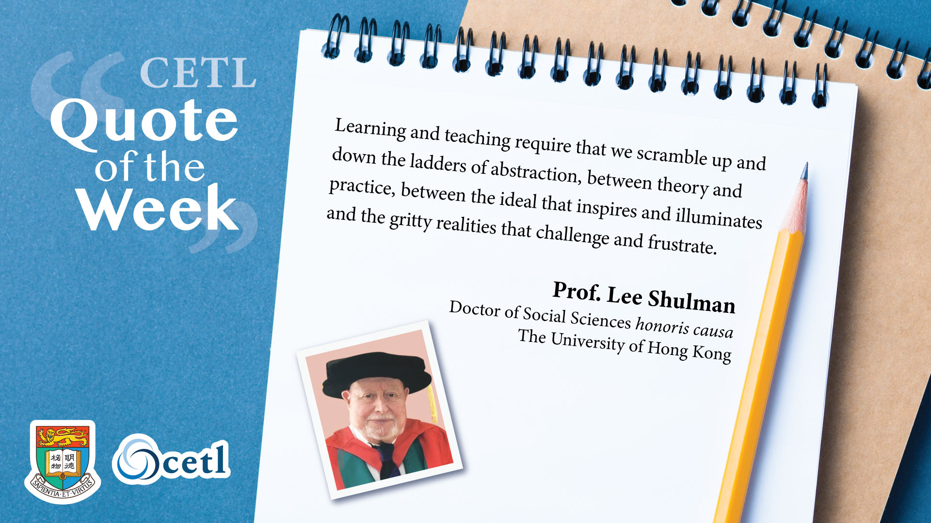 Prof. Lee Shulman - Learning and teaching require that we scramble up and down the ladders of abstraction, between theory and practice, between the ideal that inspires and illuminates and the gritty realities that challenge and frustrate.