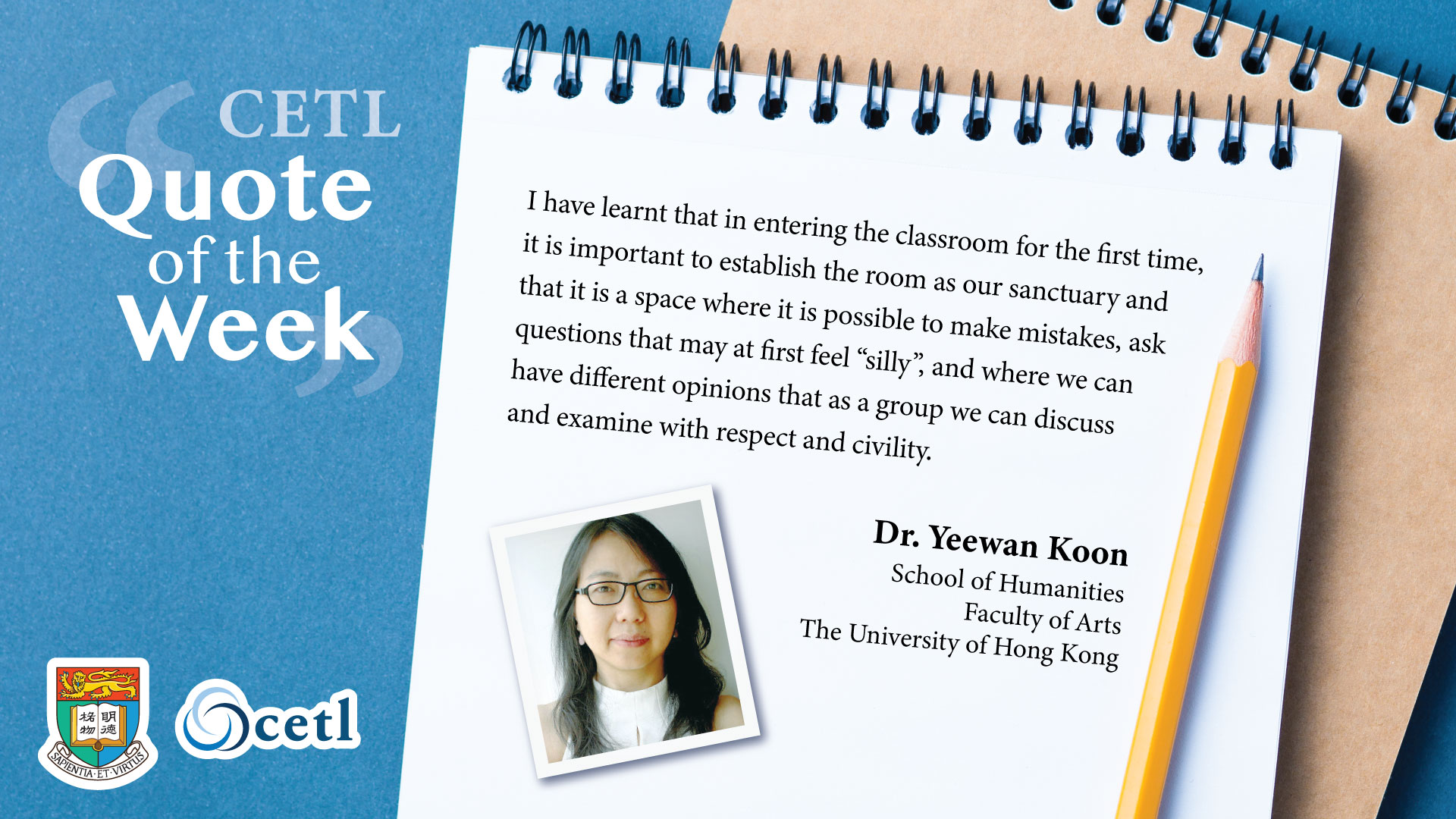 Dr. Yeewan Koon - I have learnt that in entering the classroom for the first time, it is important to establish the room as our sanctuary and that it is a space where it is possible to make mistakes, ask questions that may at first feel ‘silly’, and where we can have different opinions that as a group we can discuss and examine with respect and civility.